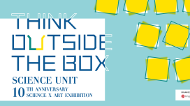 "Think Outside the Box" 10th Anniversary Science x Art Exhibition