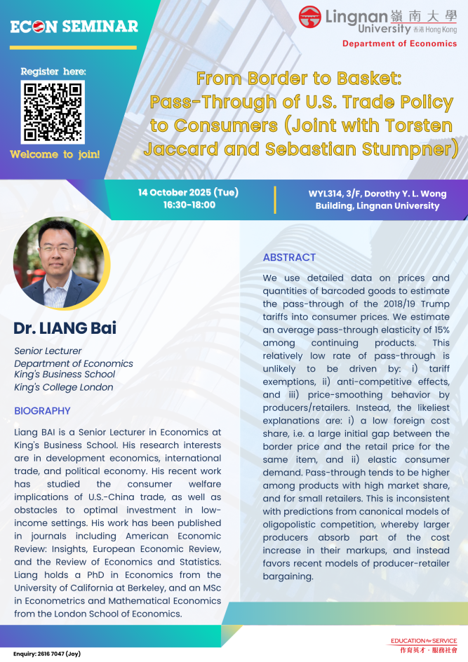 Seminar on "From Border to Basket: Pass-Through of U.S. Trade Policy to Consumers (Joint with Torsten Jaccard and Sebastian Stumpner)" by Dr. LIANG Bai (King’s College of London) on 14 October 2025 (Tuesday)