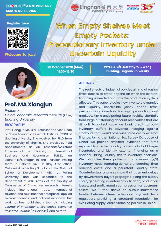 Seminar on "When Empty Shelves Meet Empty Pockets: Precautionary Inventory under Uncertain Liquidity" by Prof. MA Xiangjun (Liaoning University) on 26 Oct 2026 (Monday)