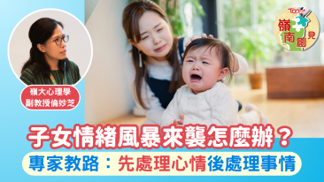 嶺南創見︱子女情緒風暴來襲怎麼辦？專家教路：先處理心情後處理事情 (Chinese only)