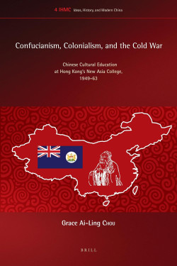 alt= Confucianism, Colonialism, and the Cold War: Chinese Cultural Education at Hong Kong s New Asia College (Brill) 